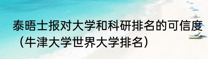 泰晤士报对大学和科研排名的可信度（牛津大学世界大学排名）