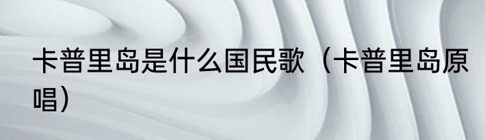 卡普里岛是什么国民歌（卡普里岛原唱）