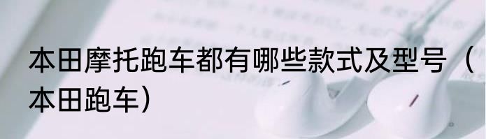 本田摩托跑车都有哪些款式及型号（本田跑车）