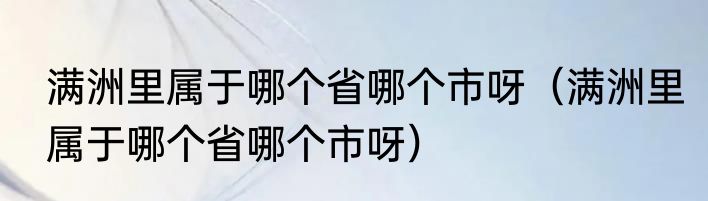 满洲里属于哪个省哪个市呀（满洲里属于哪个省哪个市呀）