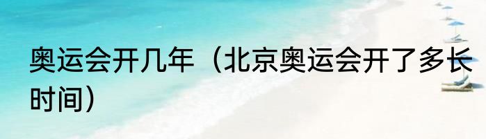 奥运会开几年（北京奥运会开了多长时间）