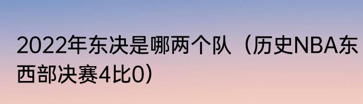 2022年东决是哪两个队（历史NBA东西部决赛4比0）
