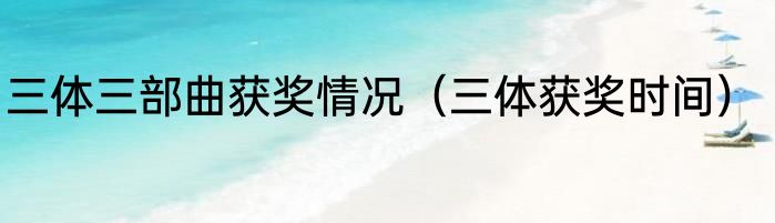 三体三部曲获奖情况（三体获奖时间）