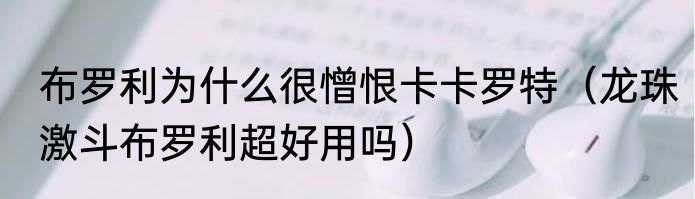 布罗利为什么很憎恨卡卡罗特（龙珠激斗布罗利超好用吗）