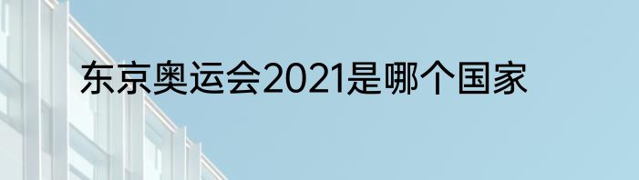 东京奥运会2021是哪个国家