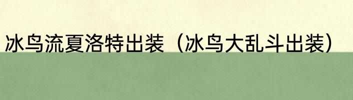 冰鸟流夏洛特出装（冰鸟大乱斗出装）