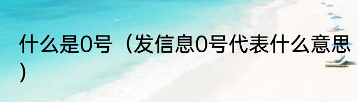 什么是0号（发信息0号代表什么意思）
