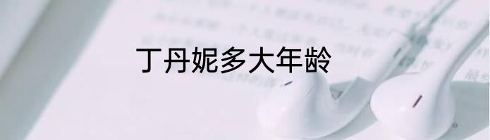 丁丹妮多大年龄