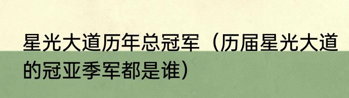 星光大道历年总冠军（历届星光大道的冠亚季军都是谁）
