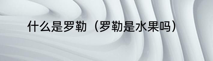什么是罗勒（罗勒是水果吗）
