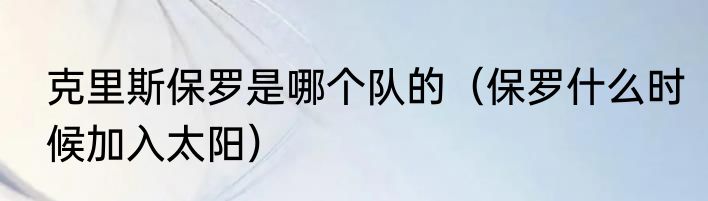 克里斯保罗是哪个队的（保罗什么时候加入太阳）