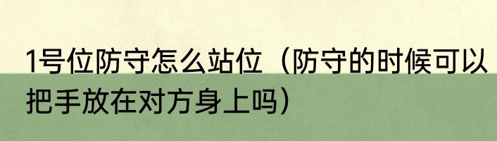 1号位防守怎么站位（防守的时候可以把手放在对方身上吗）