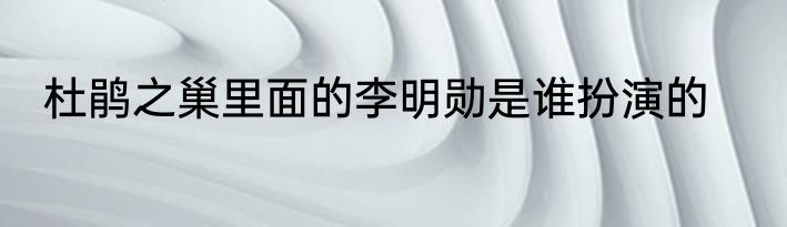 杜鹃之巢里面的李明勋是谁扮演的