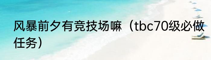 风暴前夕有竞技场嘛（tbc70级必做任务）
