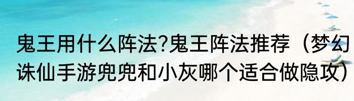 鬼王用什么阵法?鬼王阵法推荐（梦幻诛仙手游兜兜和小灰哪个适合做隐攻）