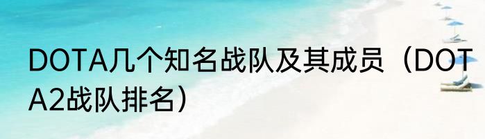 DOTA几个知名战队及其成员（DOTA2战队排名）