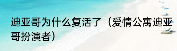 迪亚哥为什么复活了（爱情公寓迪亚哥扮演者）