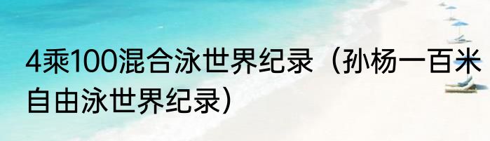 4乘100混合泳世界纪录（孙杨一百米自由泳世界纪录）