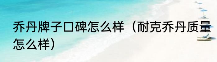 乔丹牌子口碑怎么样（耐克乔丹质量怎么样）