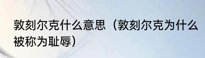 敦刻尔克什么意思（敦刻尔克为什么被称为耻辱）