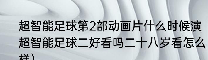 超智能足球第2部动画片什么时候演（超智能足球二好看吗二十八岁看怎么样）