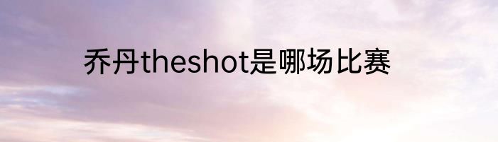 乔丹theshot是哪场比赛