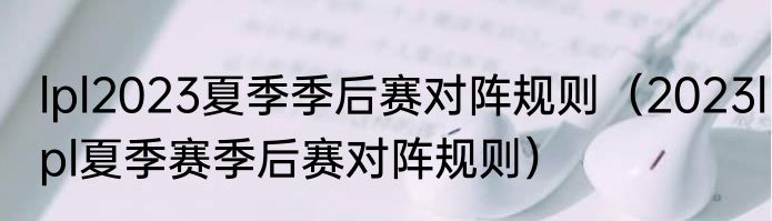 lpl2023夏季季后赛对阵规则（2023lpl夏季赛季后赛对阵规则）
