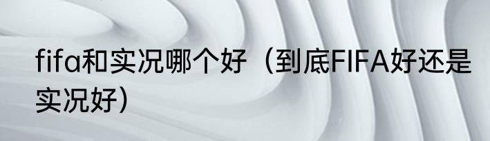 fifa和实况哪个好（到底FIFA好还是实况好）
