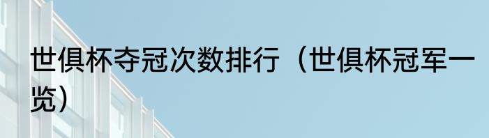 世俱杯夺冠次数排行（世俱杯冠军一览）
