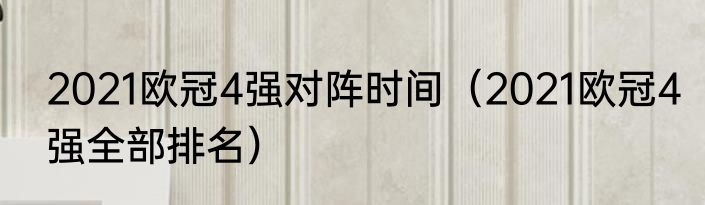 2021欧冠4强对阵时间（2021欧冠4强全部排名）