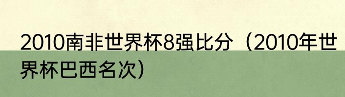 2010南非世界杯8强比分（2010年世界杯巴西名次）