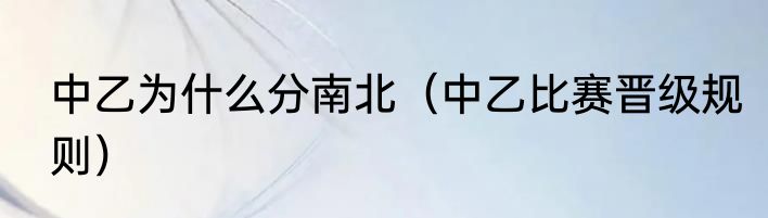 中乙为什么分南北（中乙比赛晋级规则）