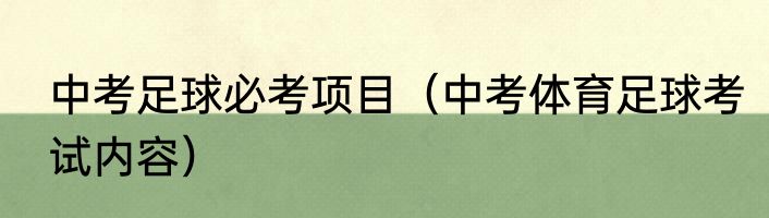 中考足球必考项目（中考体育足球考试内容）