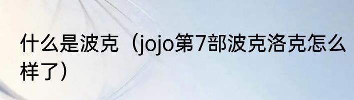 什么是波克（jojo第7部波克洛克怎么样了）