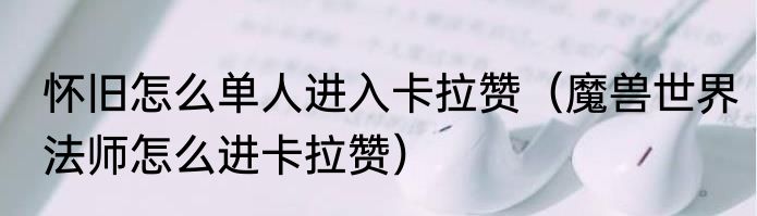 怀旧怎么单人进入卡拉赞（魔兽世界法师怎么进卡拉赞）