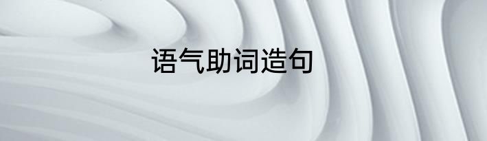 语气助词造句