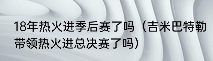 18年热火进季后赛了吗（吉米巴特勒带领热火进总决赛了吗）