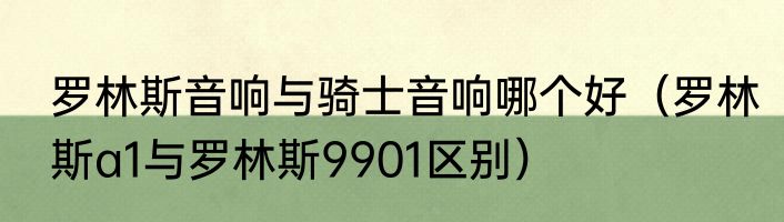 罗林斯音响与骑士音响哪个好（罗林斯a1与罗林斯9901区别）