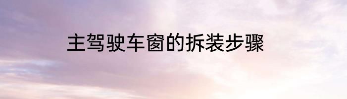 主驾驶车窗的拆装步骤