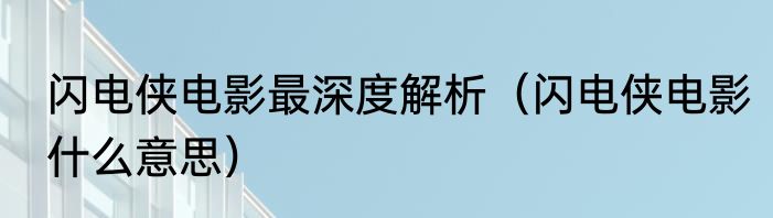 闪电侠电影最深度解析（闪电侠电影什么意思）