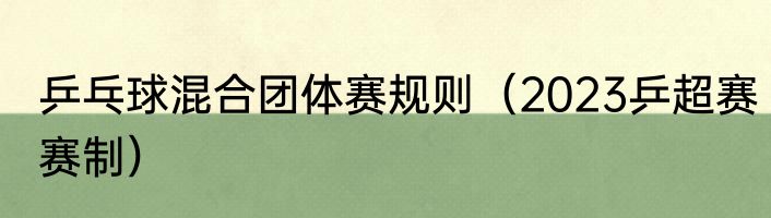 乒乓球混合团体赛规则（2023乒超赛赛制）