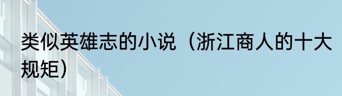 类似英雄志的小说（浙江商人的十大规矩）