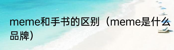meme和手书的区别（meme是什么品牌）
