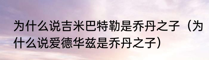 为什么说吉米巴特勒是乔丹之子（为什么说爱德华兹是乔丹之子）