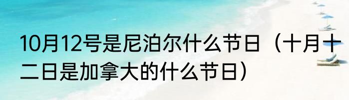 10月12号是尼泊尔什么节日（十月十二日是加拿大的什么节日）