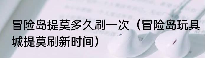 冒险岛提莫多久刷一次（冒险岛玩具城提莫刷新时间）