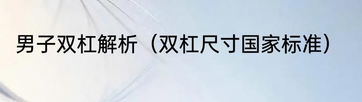男子双杠解析（双杠尺寸国家标准）