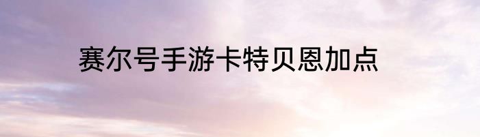 赛尔号手游卡特贝恩加点