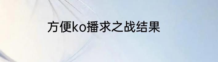 方便ko播求之战结果