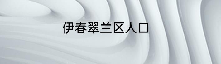 伊春翠兰区人口